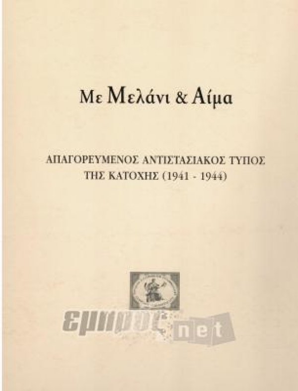 Με Μελάνι &amp; Αίμα. Απαγορευμένος Αντιστασιακός Τύπος της Κατοχής (1941 - 1944)